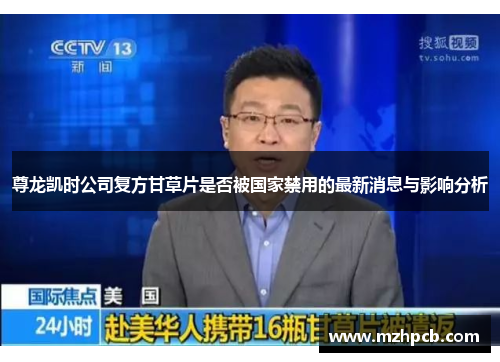 尊龙凯时公司复方甘草片是否被国家禁用的最新消息与影响分析