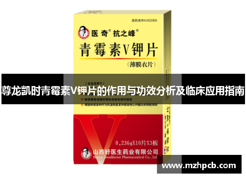 尊龙凯时青霉素V钾片的作用与功效分析及临床应用指南