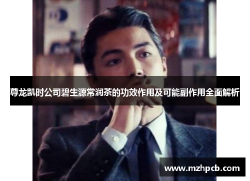 尊龙凯时公司碧生源常润茶的功效作用及可能副作用全面解析