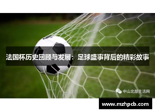 法国杯历史回顾与发展：足球盛事背后的精彩故事